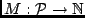 $ M:{\cal P}\to\ensuremath{\mathbb{N}}$