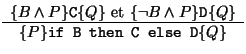 $
\begin{array}{c}
\{B \wedge P\} \mathtt{C} \{Q\} \mbox{ et }
\{\neg B \wedge P...
...mathtt{D} \{Q\}\\
\hline
\{P\} \mbox{\tt if B then C else D} \{Q\}
\end{array}$