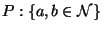 $P:\{ a,b \in \mathcal{N} \}$