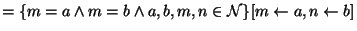 $=\{ m=a \wedge m=b \wedge a,b,m,n \in\mathcal{N}\}[m \leftarrow a,n\leftarrow b]$