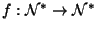 $f :\mathcal{N}^*\to \mathcal{N}^*$