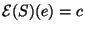 $\mathcal{E}(S)(e)=c$