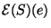 $\mathcal{E}(S)(e)$