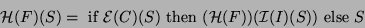 \begin{displaymath}
\mathcal{H}(F)(S)= \mbox{ if } \mathcal{E}(C)(S) \mbox{ then }
(\mathcal{H}(F))(\mathcal{I}(I)(S)) \mbox{ else } S\end{displaymath}